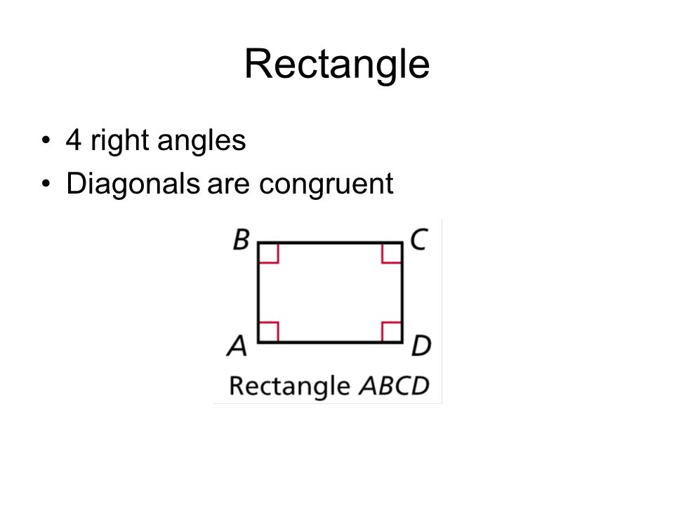 Rectangle 4 right angles Diagonals are congruent