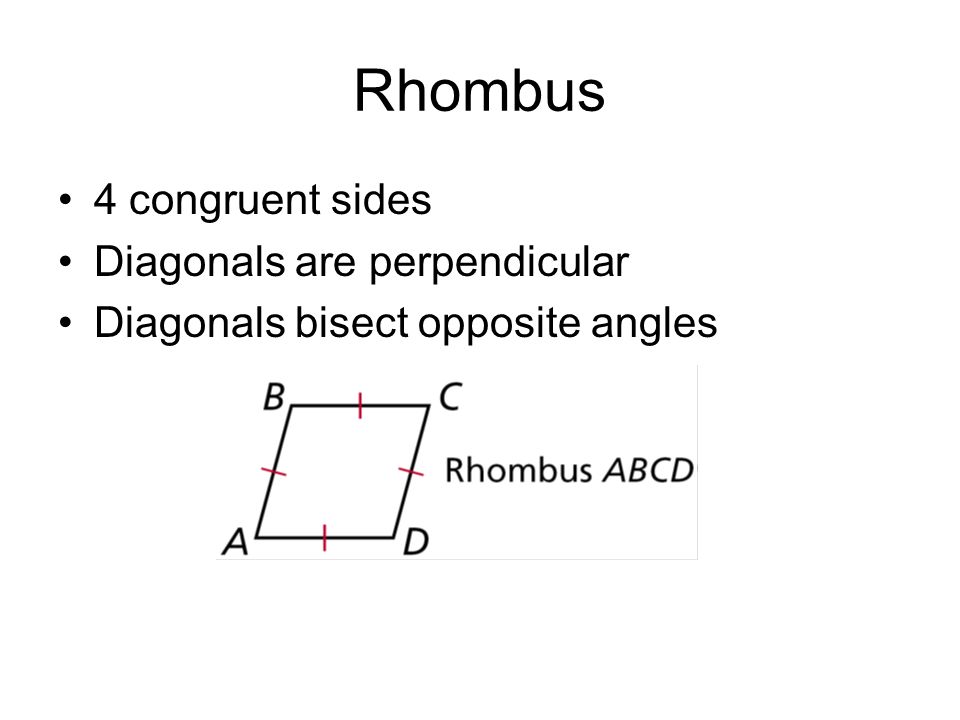 Rhombus 4 congruent sides Diagonals are perpendicular Diagonals bisect opposite angles