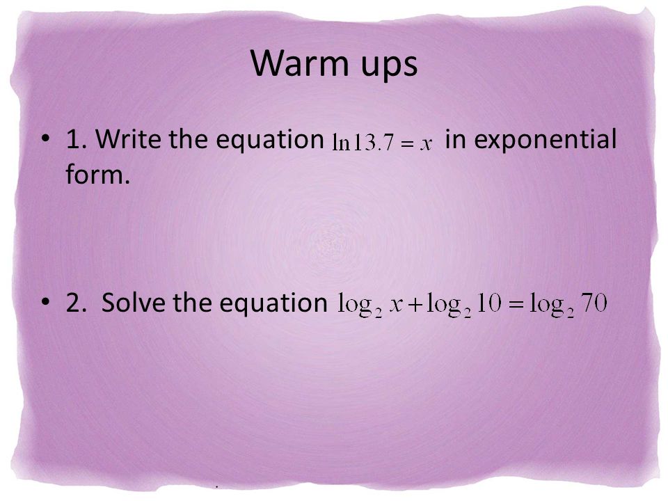 Warm Ups 1 Write The Equation In Exponential Form 2 Solve Write The Equation In Exponential Form 2 Solve