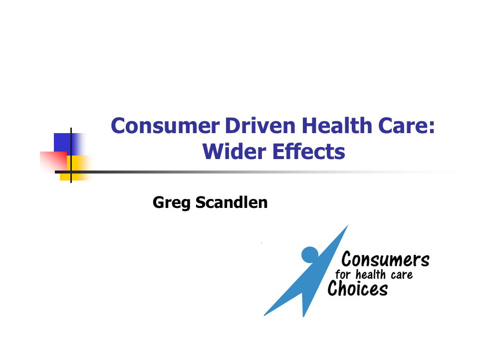 Consumer Driven Health Care: Wider Effects Greg Scandlen