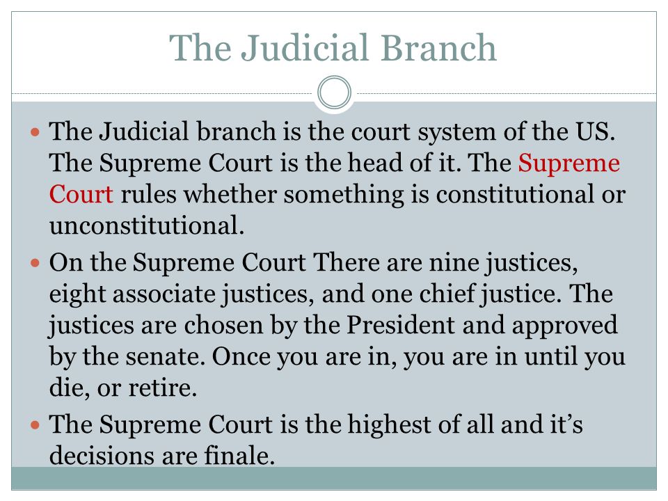 The Judicial Branch The Judicial branch is the court system of the US.