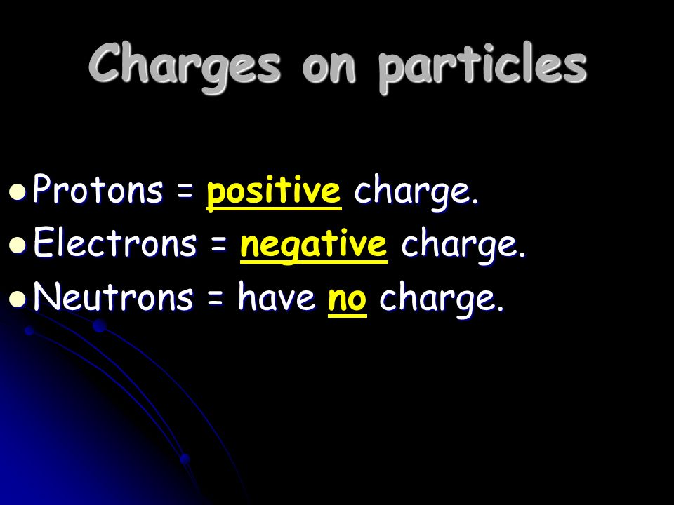 Charges on particles Protons = charge. Protons = positive charge.