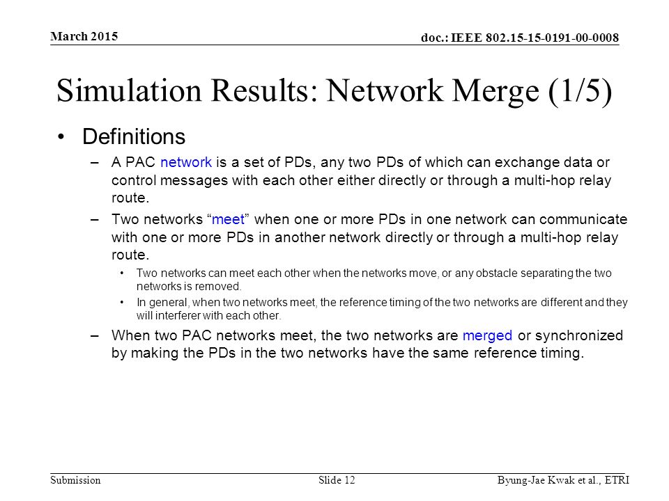 doc.: IEEE Submission Simulation Results: Network Merge (1/5) Definitions –A PAC network is a set of PDs, any two PDs of which can exchange data or control messages with each other either directly or through a multi-hop relay route.