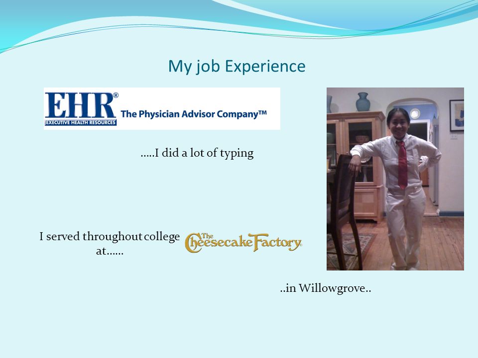 My job Experience …..I did a lot of typing I served throughout college at……..in Willowgrove..