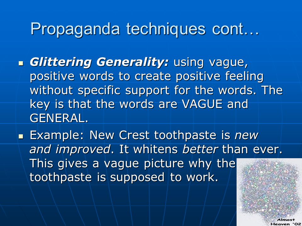 Propaganda techniques cont… Glittering Generality: using vague, positive words to create positive feeling without specific support for the words.