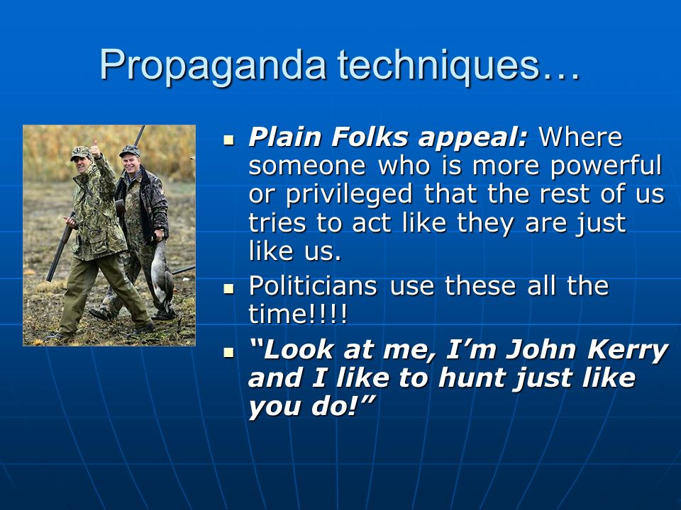 Propaganda techniques… Plain Folks appeal: Where someone who is more powerful or privileged that the rest of us tries to act like they are just like us.