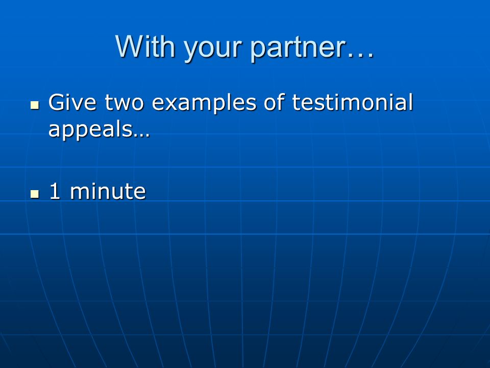 With your partner… Give two examples of testimonial appeals… Give two examples of testimonial appeals… 1 minute 1 minute