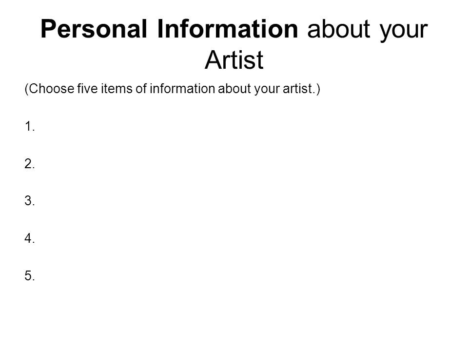 Personal Information about your Artist (Choose five items of information about your artist.) 1.