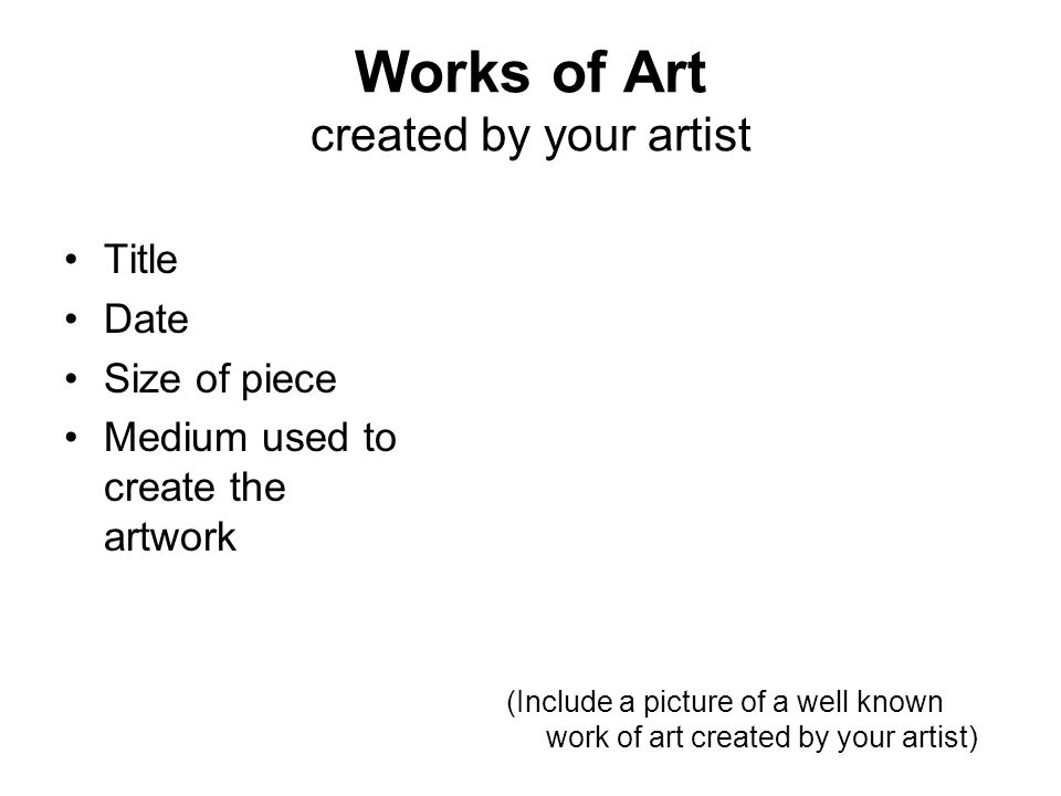 Title Date Size of piece Medium used to create the artwork (Include a picture of a well known work of art created by your artist) Works of Art created by your artist