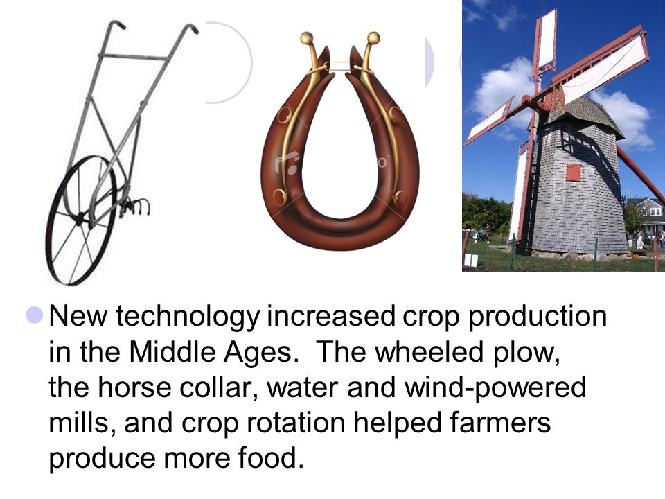 New technology increased crop production in the Middle Ages.