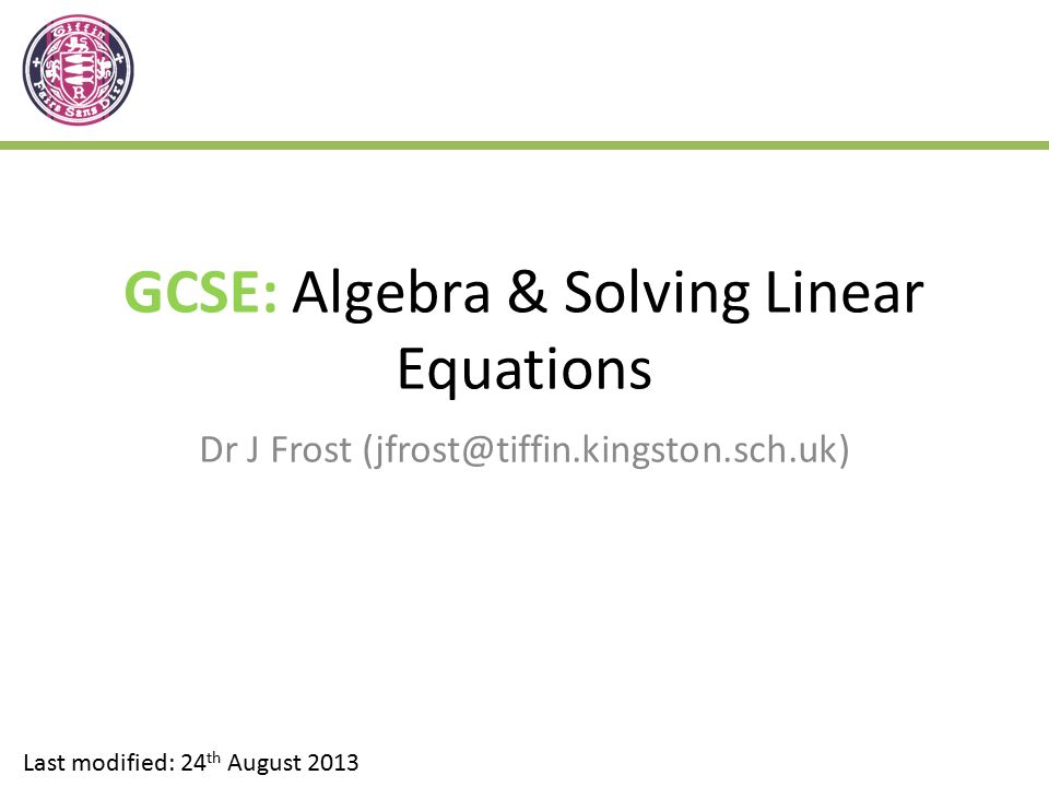 GCSE: Algebra & Solving Linear Equations Dr J Frost Last modified: 24 th August 2013