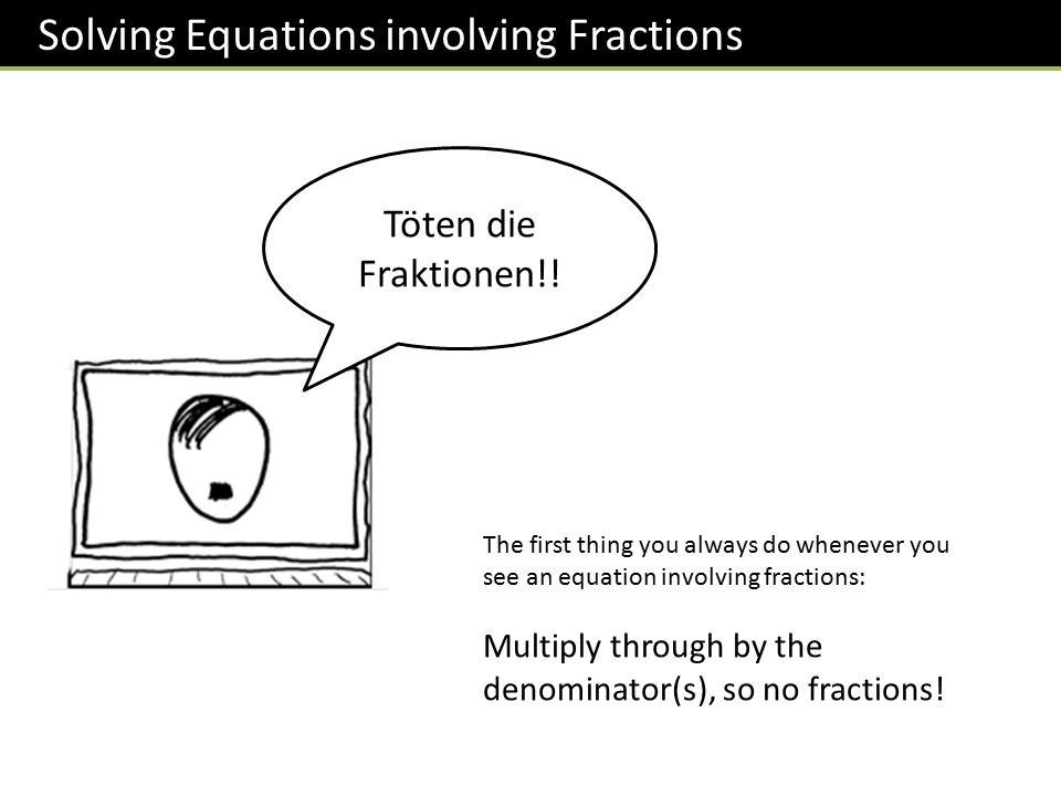 Solving Equations involving Fractions Töten die Fraktionen!.