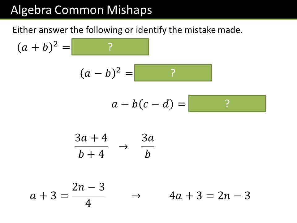 Algebra Common Mishaps Either answer the following or identify the mistake made.