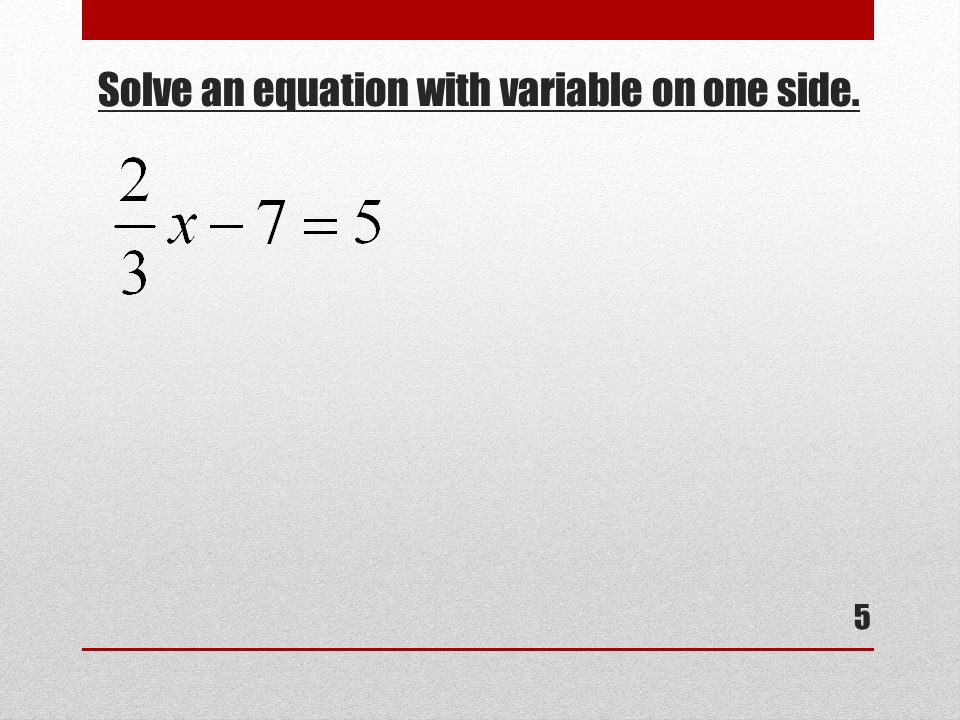 Solve an equation with variable on one side. 5