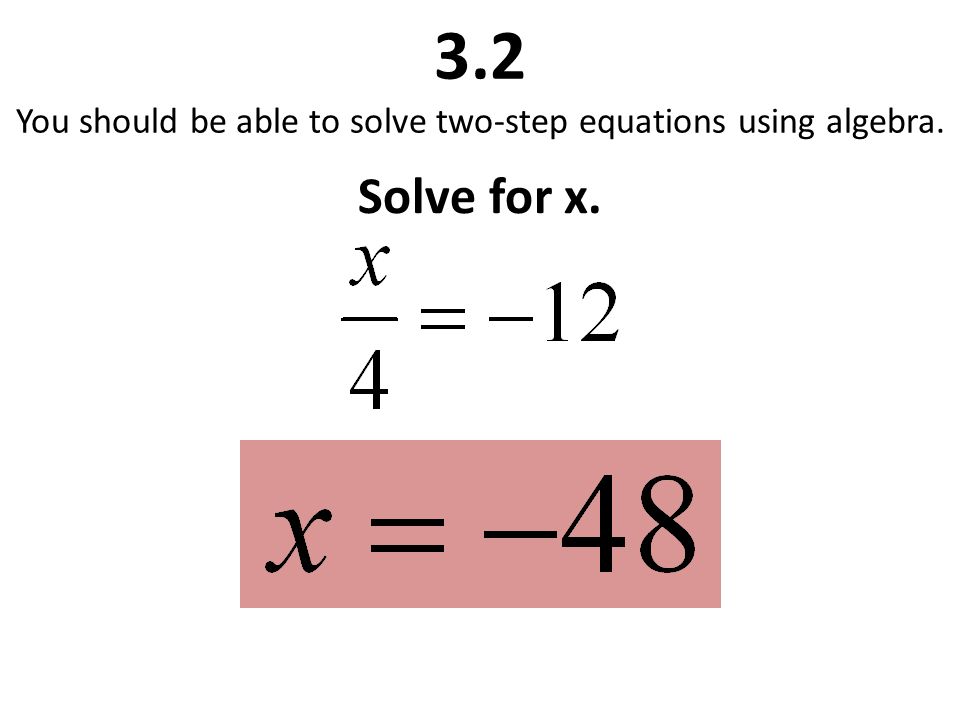 3.2 You should be able to solve two-step equations using algebra. Solve for x.