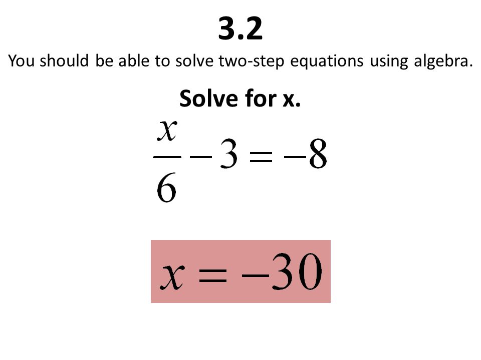 3.2 You should be able to solve two-step equations using algebra. Solve for x.
