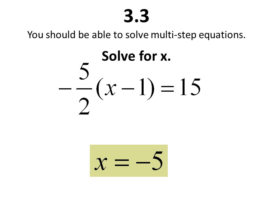 3.3 You should be able to solve multi-step equations. Solve for x.