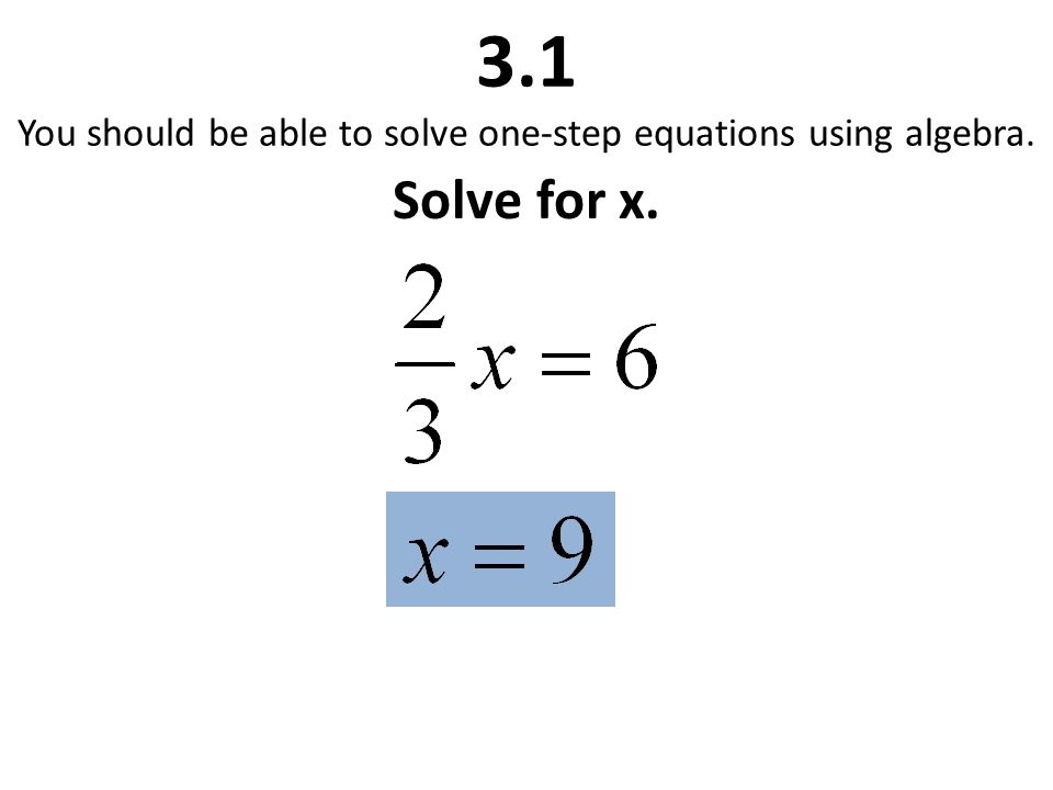 3.1 You should be able to solve one-step equations using algebra. Solve for x.