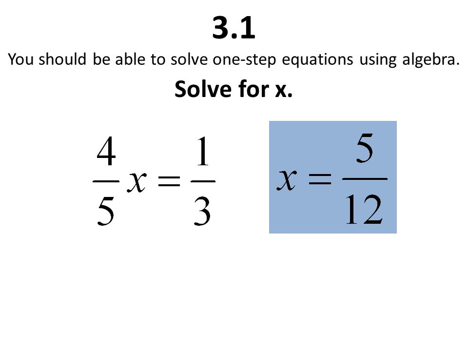 3.1 You should be able to solve one-step equations using algebra. Solve for x.