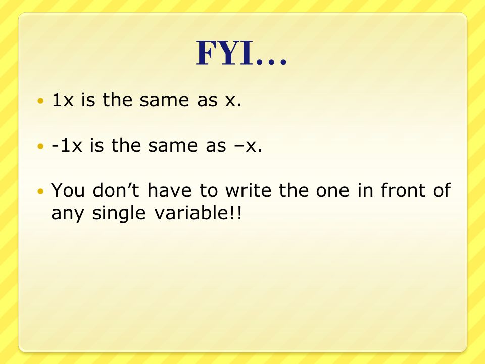 FYI… 1x is the same as x. -1x is the same as –x.