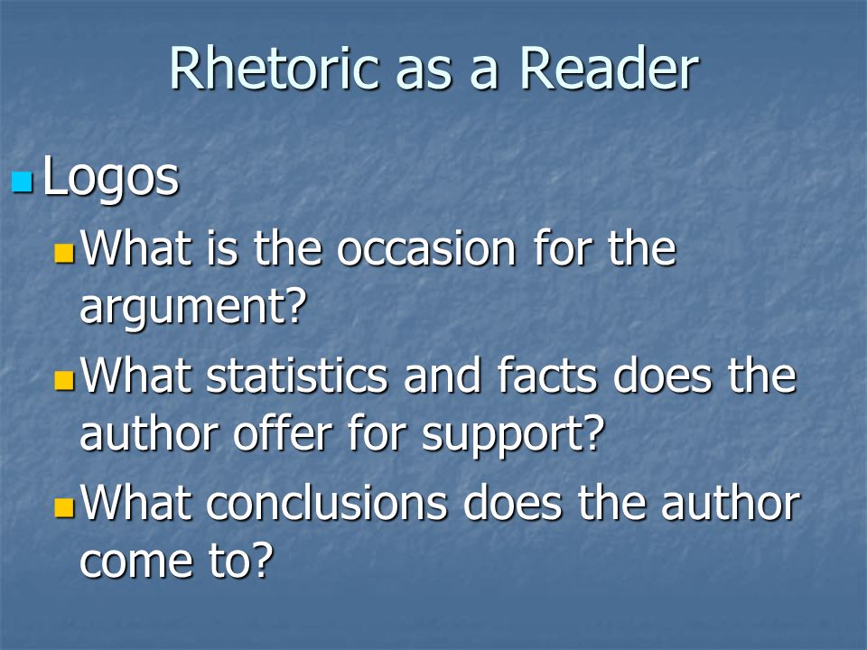 Rhetoric as a Reader Logos Logos What is the occasion for the argument.