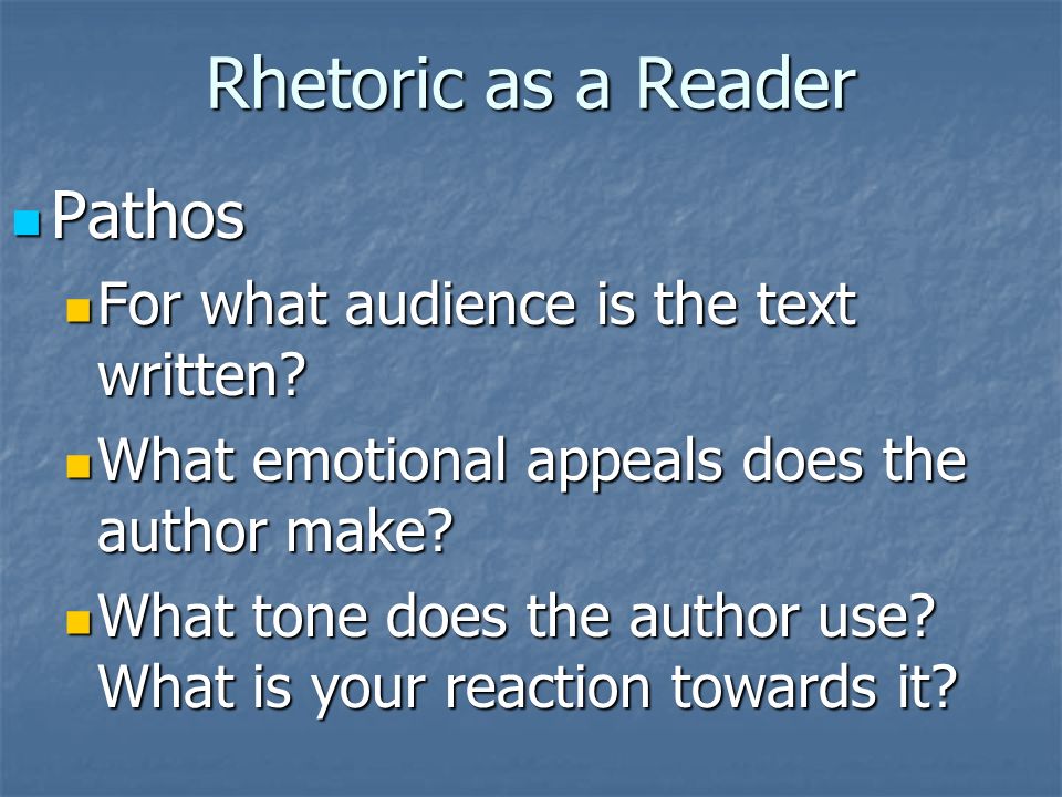 Rhetoric as a Reader Pathos Pathos For what audience is the text written.