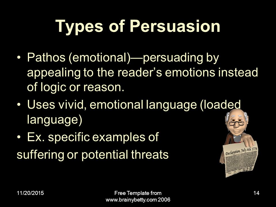 11/20/2015Free Template from Types of Persuasion Pathos (emotional)—persuading by appealing to the reader’s emotions instead of logic or reason.