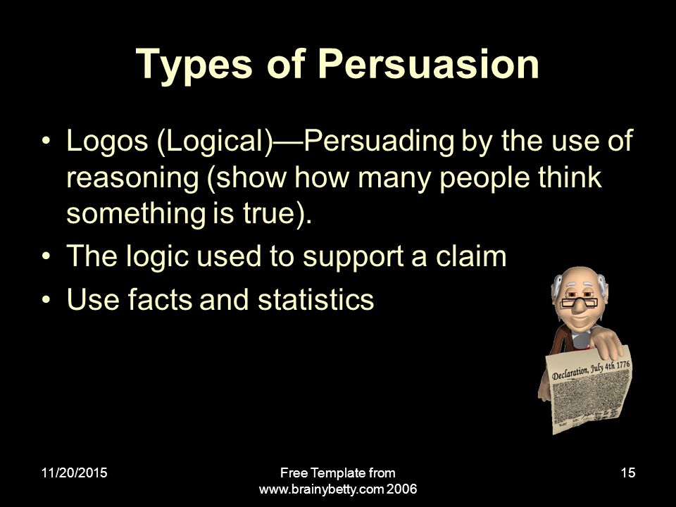 11/20/2015Free Template from Types of Persuasion Logos (Logical)—Persuading by the use of reasoning (show how many people think something is true).