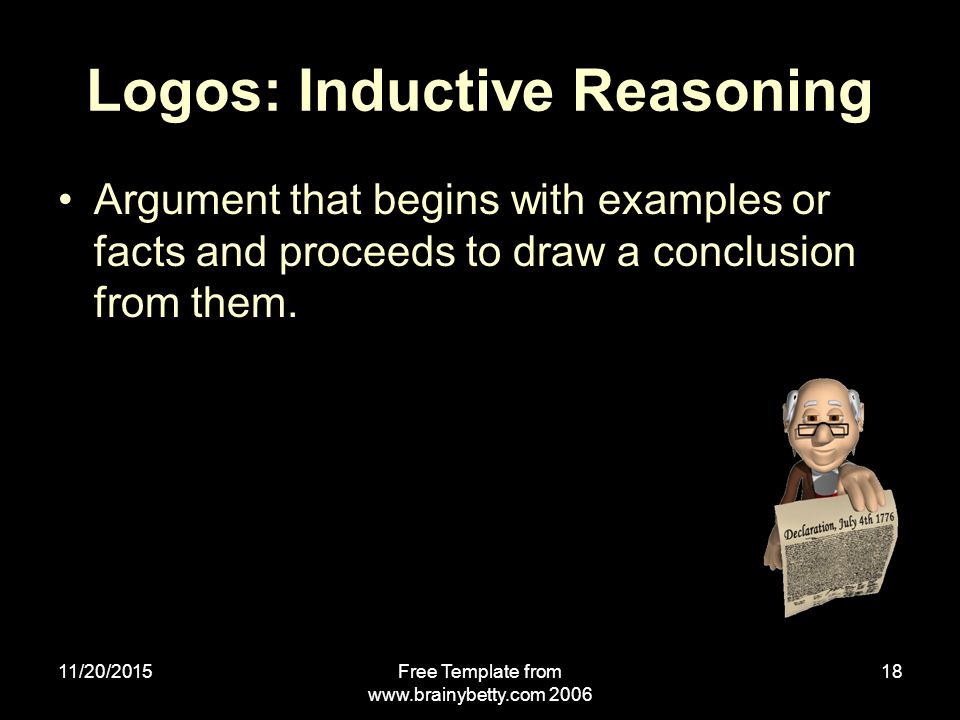 11/20/2015Free Template from Logos: Inductive Reasoning Argument that begins with examples or facts and proceeds to draw a conclusion from them.