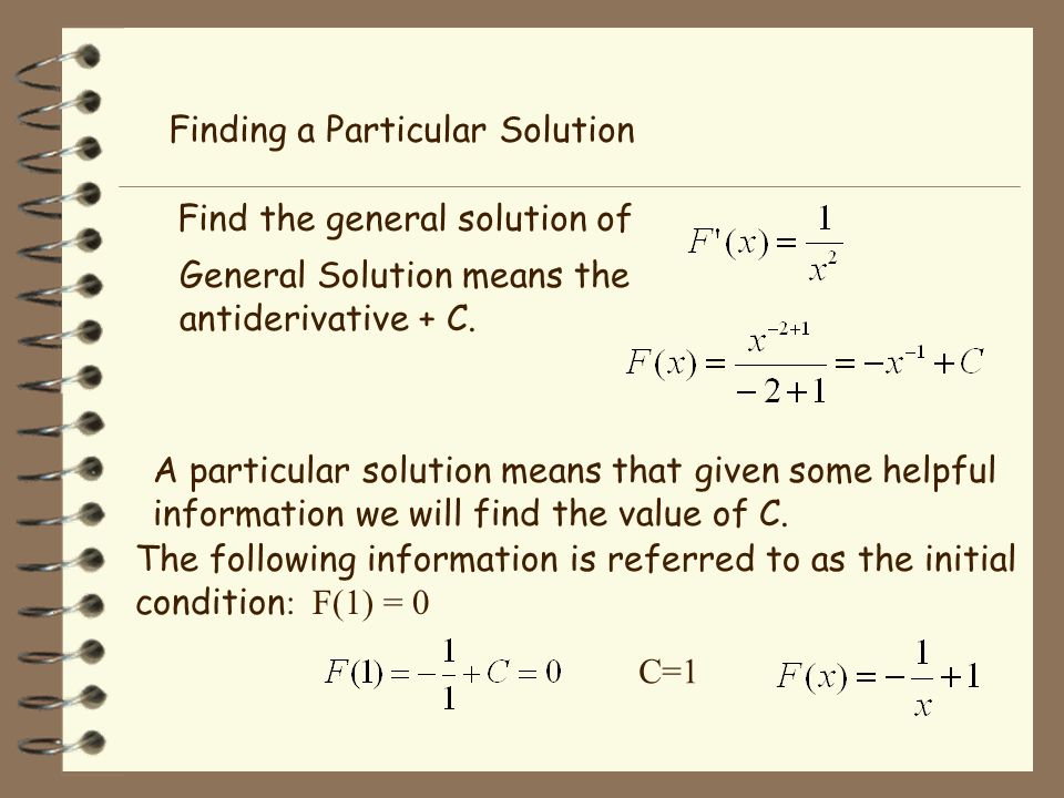 Initial Conditions and Particular Solutions When we find antiderivatives and add the constant C, we are creating a family of curves for each value of C.