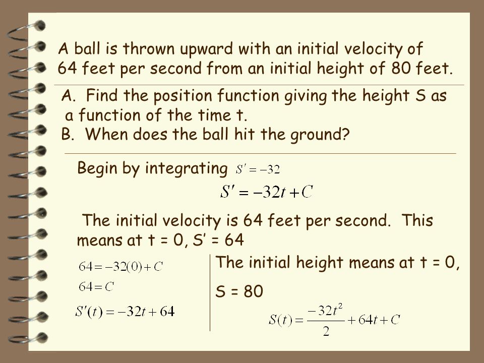 Setting Up A Vertical Motion Problem When you must set up the motion of a falling object, S is the position function, is the velocity function, and is the acceleration function.