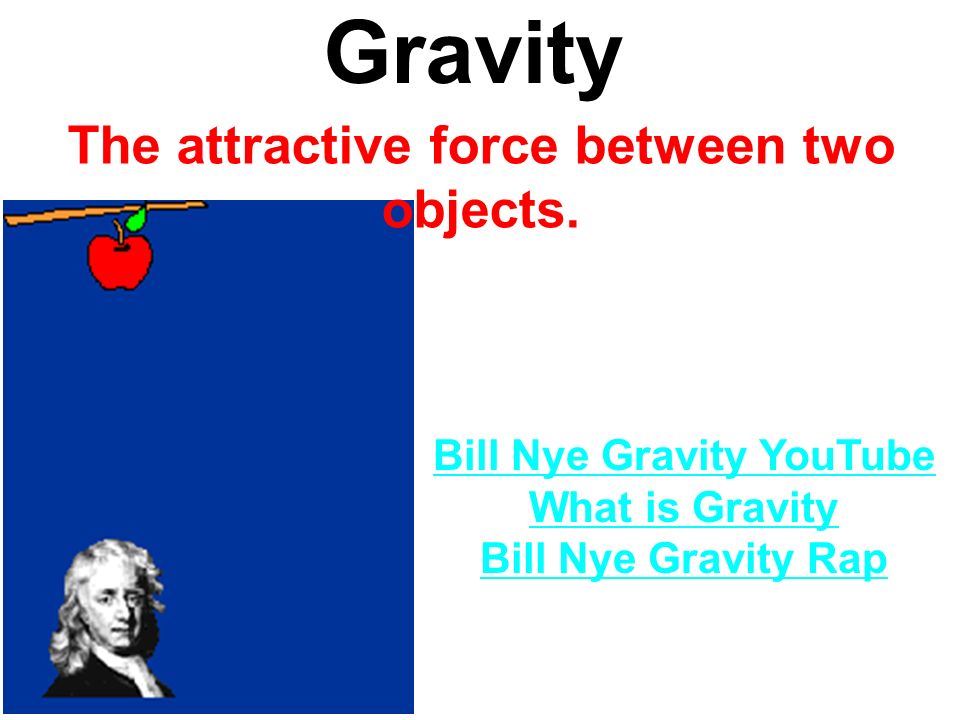 Bill Nye Gravity YouTube What is Gravity Bill Nye Gravity Rap Gravity The attractive force between two objects.