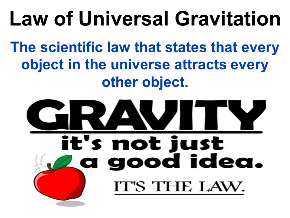 Law of Universal Gravitation The scientific law that states that every object in the universe attracts every other object.
