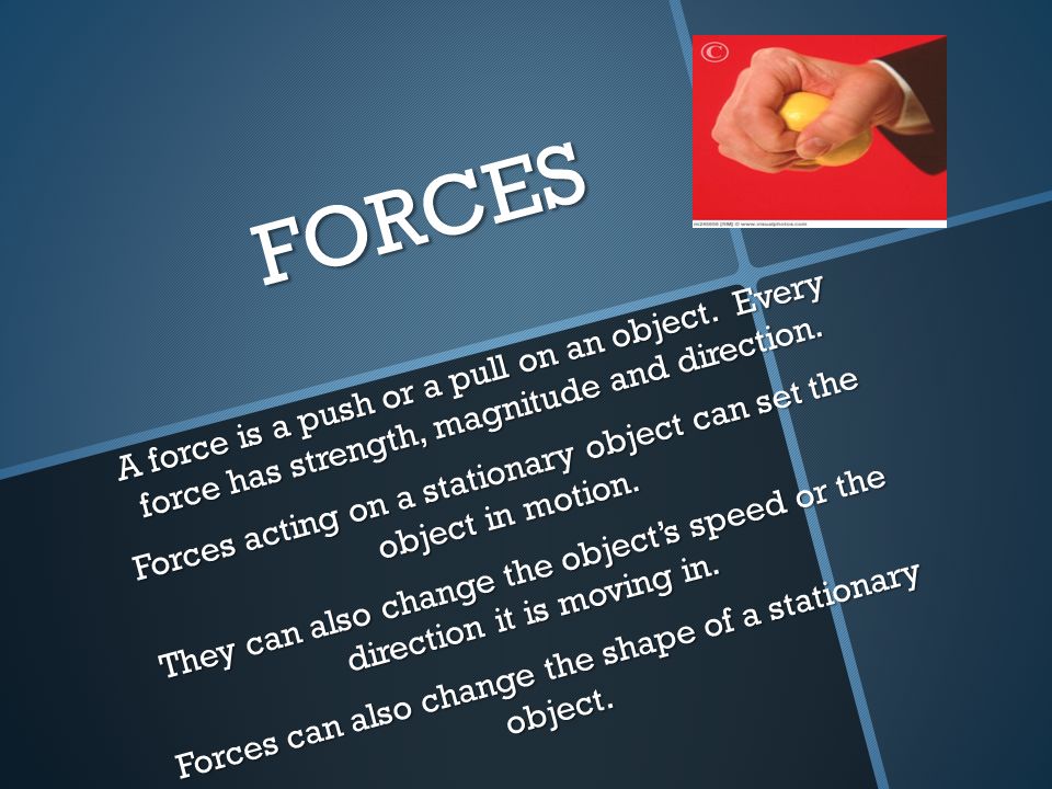FORCES A force is a push or a pull on an object. Every force has strength, magnitude and direction.