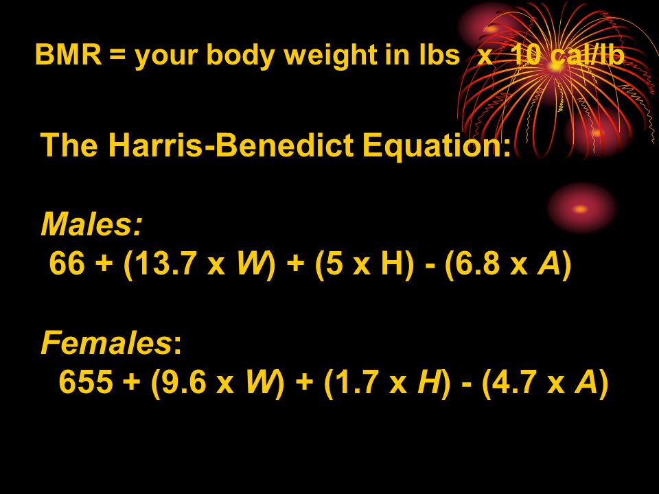 Basal Metabolic Rate Is The Minimal Caloric Requirement Needed To 3 Bmr Your Body Weight In Lbs X 10 Cal Lb The Harris Benedict Equation Males 66 13 7 W 5 H 6 8 A Females 655 9 1