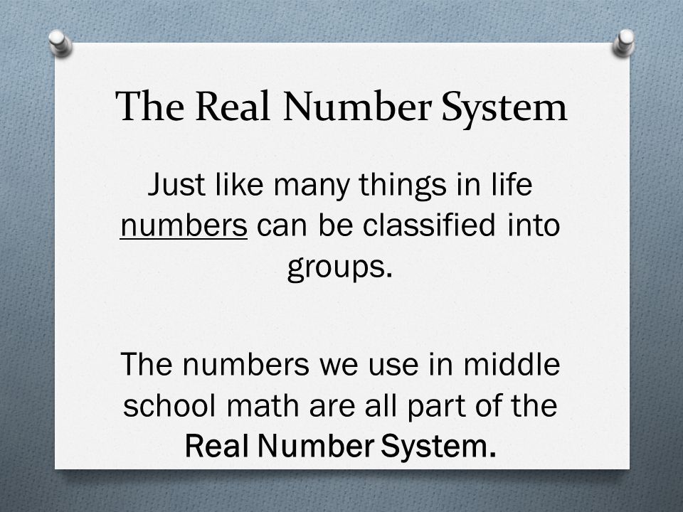 The Real Number System Just like many things in life numbers can be classified into groups.