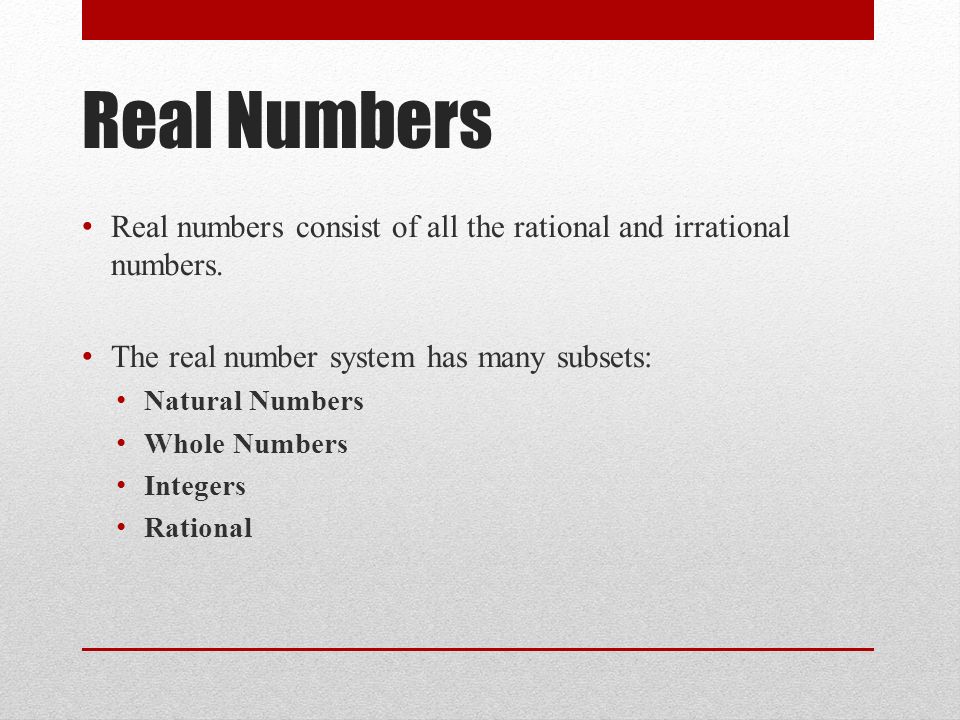 Real Numbers Real numbers consist of all the rational and irrational numbers.