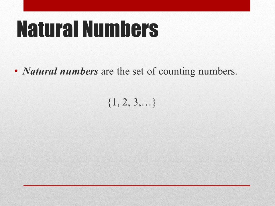 Natural Numbers Natural numbers are the set of counting numbers. {1, 2, 3,…}