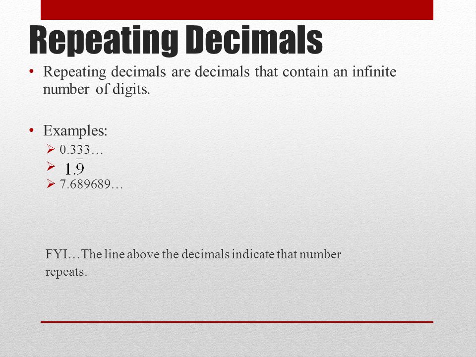 Repeating Decimals Repeating decimals are decimals that contain an infinite number of digits.