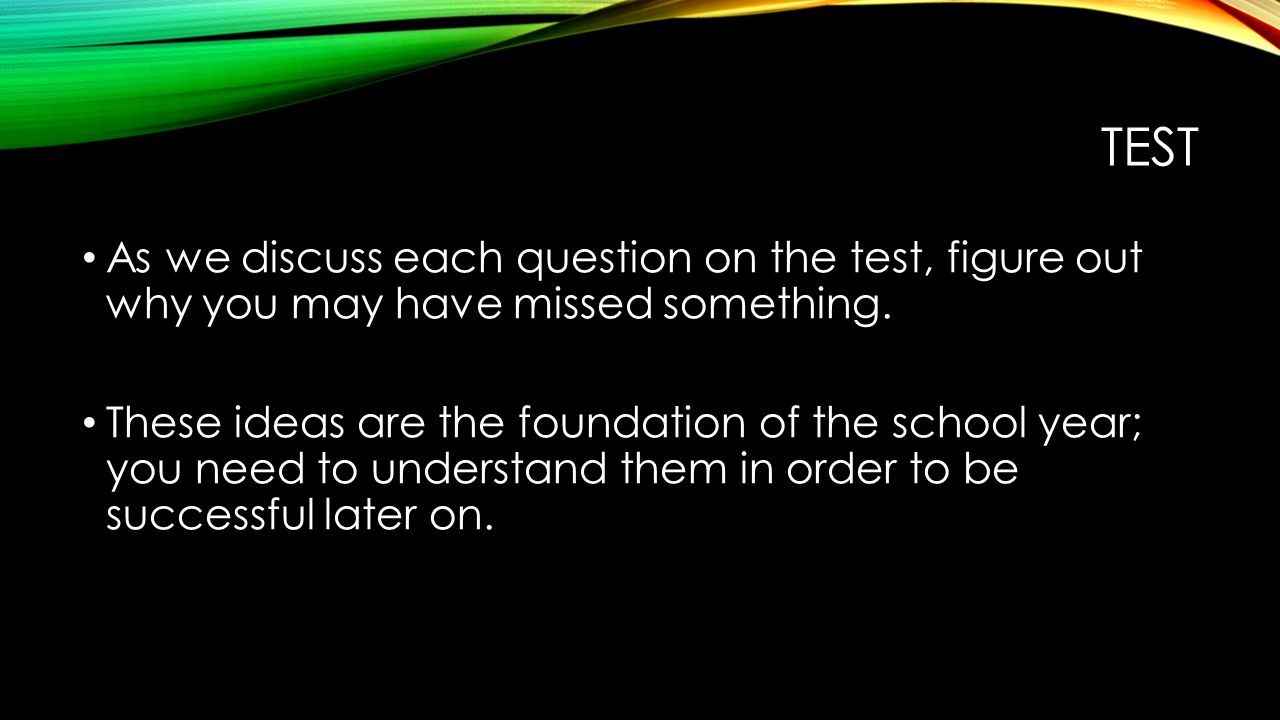 TEST As we discuss each question on the test, figure out why you may have missed something.