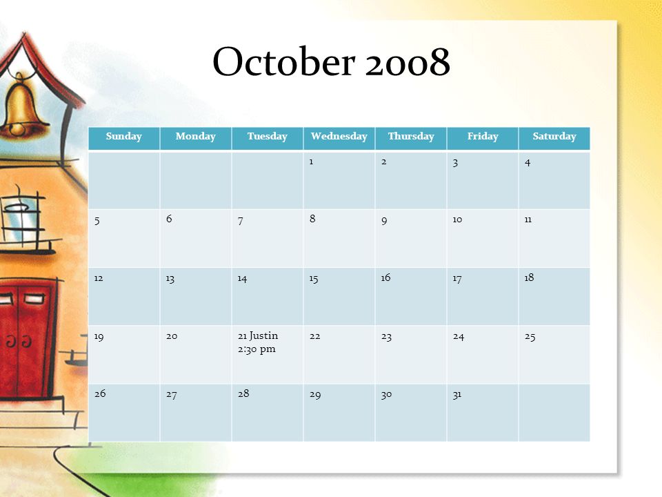October 2008 SundayMondayTuesdayWednesdayThursdayFridaySaturday Justin 2:30 pm