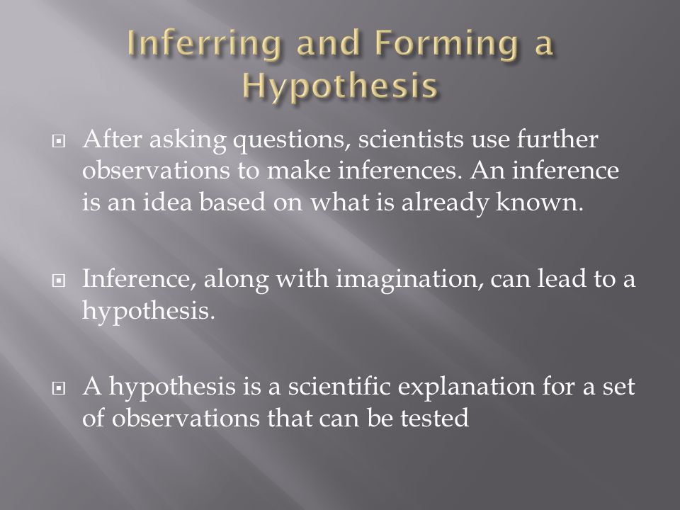  After asking questions, scientists use further observations to make inferences.