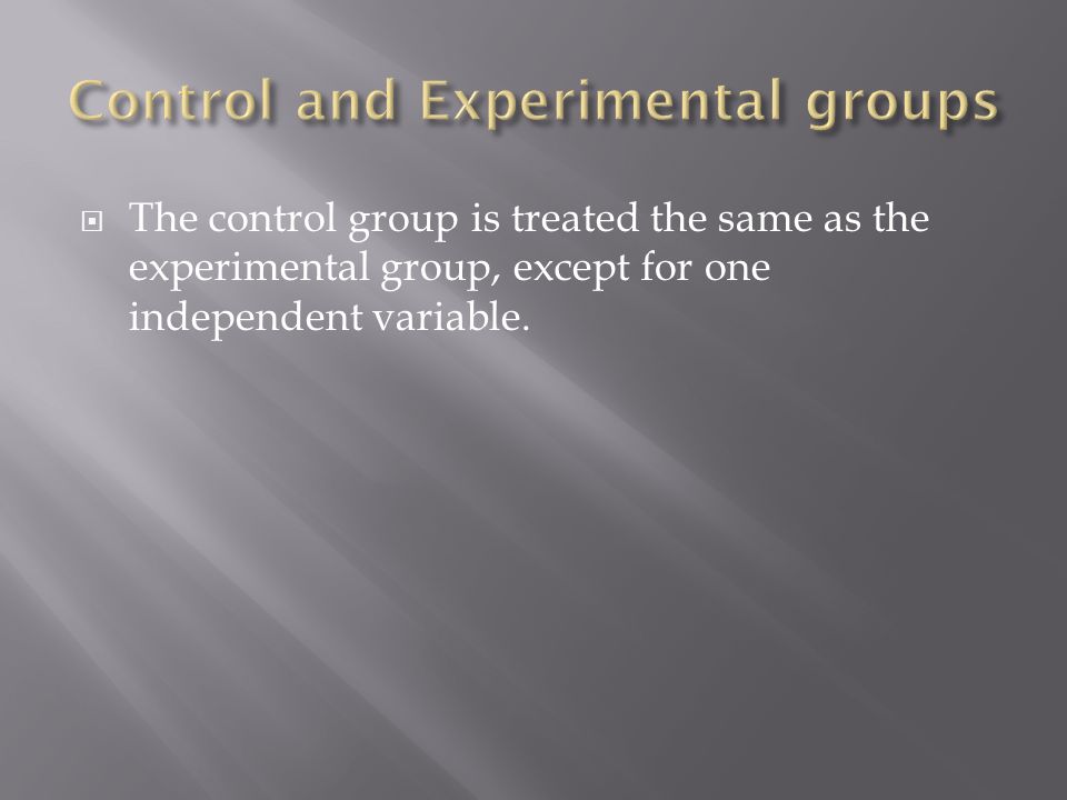  The control group is treated the same as the experimental group, except for one independent variable.