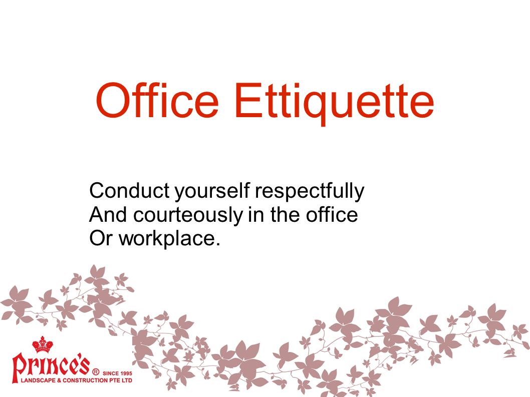 Office Ettiquette Conduct yourself respectfully And courteously in the office Or workplace.