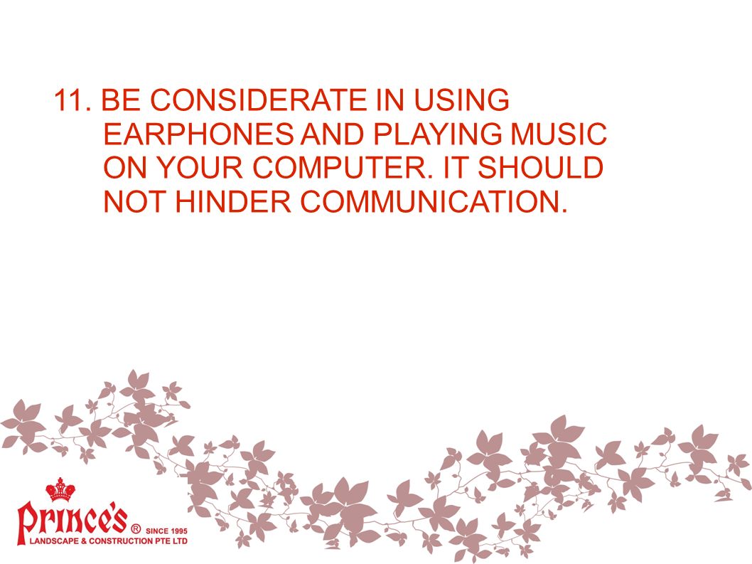 11. BE CONSIDERATE IN USING EARPHONES AND PLAYING MUSIC ON YOUR COMPUTER.