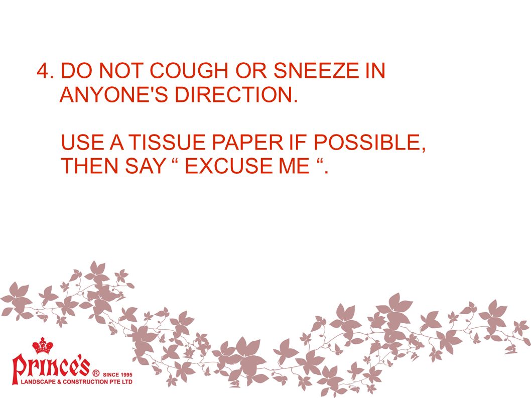 4. DO NOT COUGH OR SNEEZE IN ANYONE S DIRECTION.