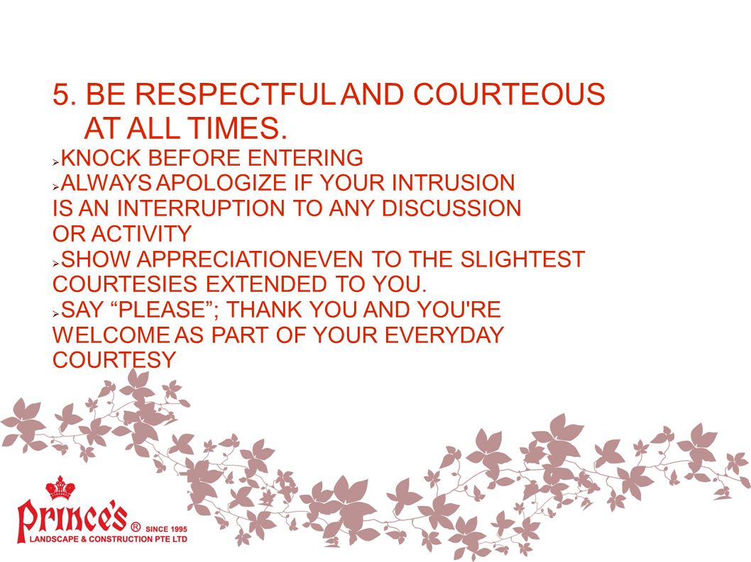 5. BE RESPECTFUL AND COURTEOUS AT ALL TIMES.