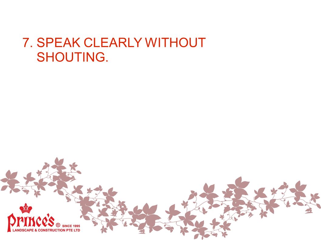 7. SPEAK CLEARLY WITHOUT SHOUTING.