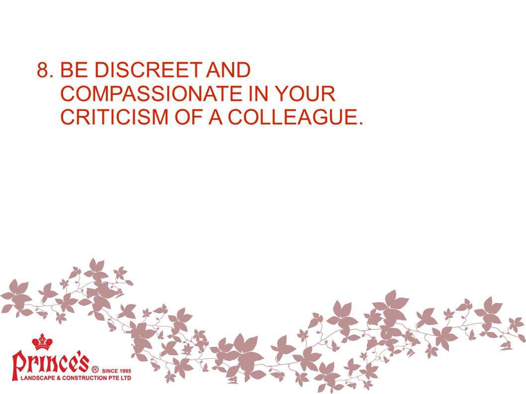 8. BE DISCREET AND COMPASSIONATE IN YOUR CRITICISM OF A COLLEAGUE.