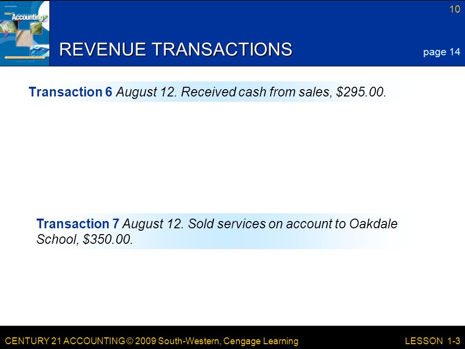 CENTURY 21 ACCOUNTING © 2009 South-Western, Cengage Learning 10 LESSON 1-3 REVENUE TRANSACTIONS Transaction 6 August 12.